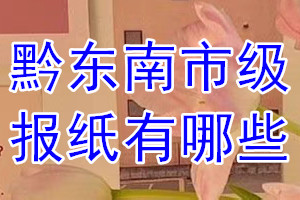黔東南市級(jí)報(bào)紙有哪些